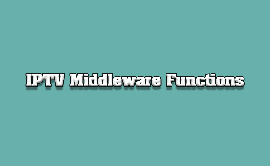 Understanding IPTV Middleware and Its Functions