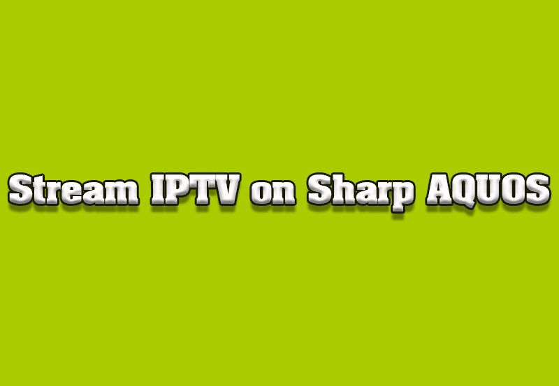 How to Stream IPTV Channels on Sharp AQUOS TVs