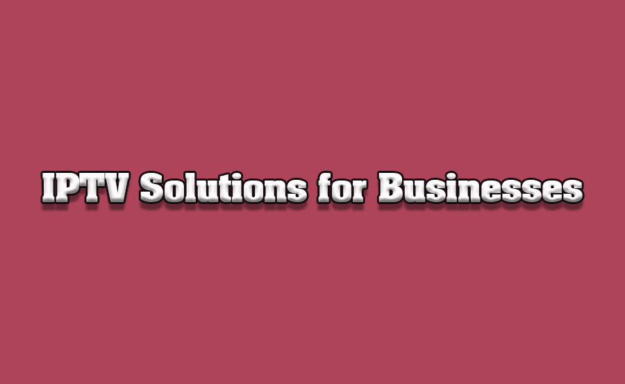 Top IPTV Solutions for Small and Medium-Sized Businesses